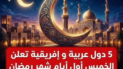 عاجل: 5 دول عربية وإفريقية تعلن الخميس أول أيام شهر رمضان المبارك